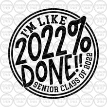 Load image into Gallery viewer, Senior 2022 SVG / I'm Like 2022 % Done SVG / 2022 Done SVG / Graduation / Cut File / Clip Art / Southern Spark / svg png eps pdf jpg dxf