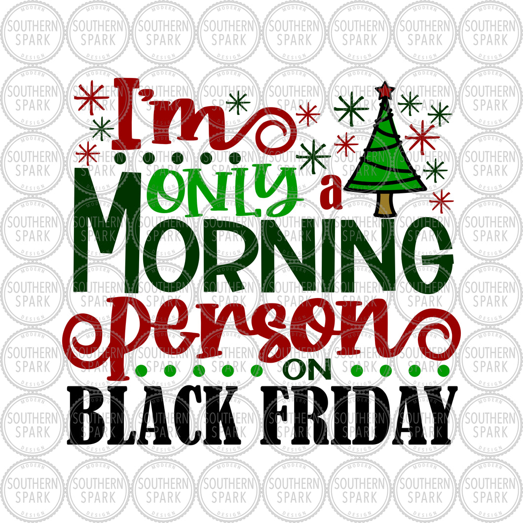 Black Friday SVG / I'm Only A Morning Person On Black Friday SVG / Christmas SVG / Cut File / Southern Spark / svg png eps pdf jpg dxf