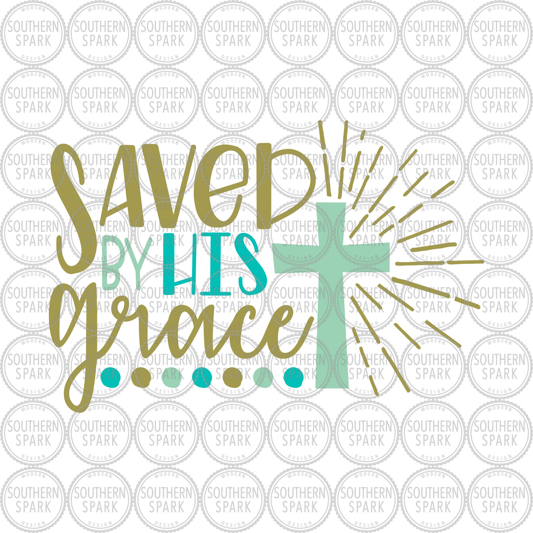 Easter SVG / Saved By His Grace SVG / Cross / Saved / Worship / Grace SVG / Cut File / Clip Art / Southern Spark / svg png eps pdf jpg dxf