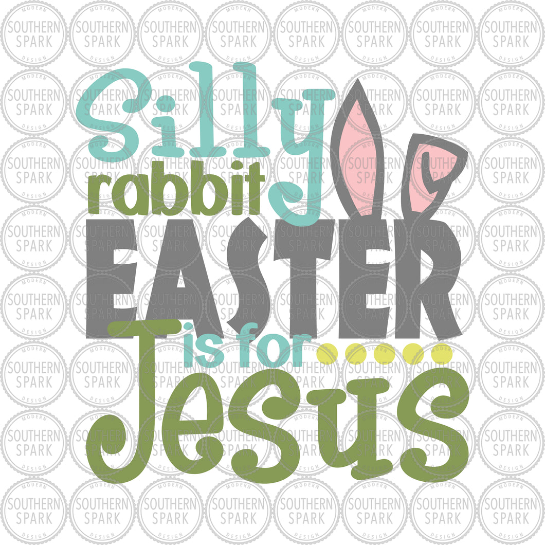 Easter SVG / Silly Rabbit Easter Is For Jesus SVG / Easter Bunny / Jesus / Cut File / Clip Art / Southern Spark / svg png eps pdf jpg dxf