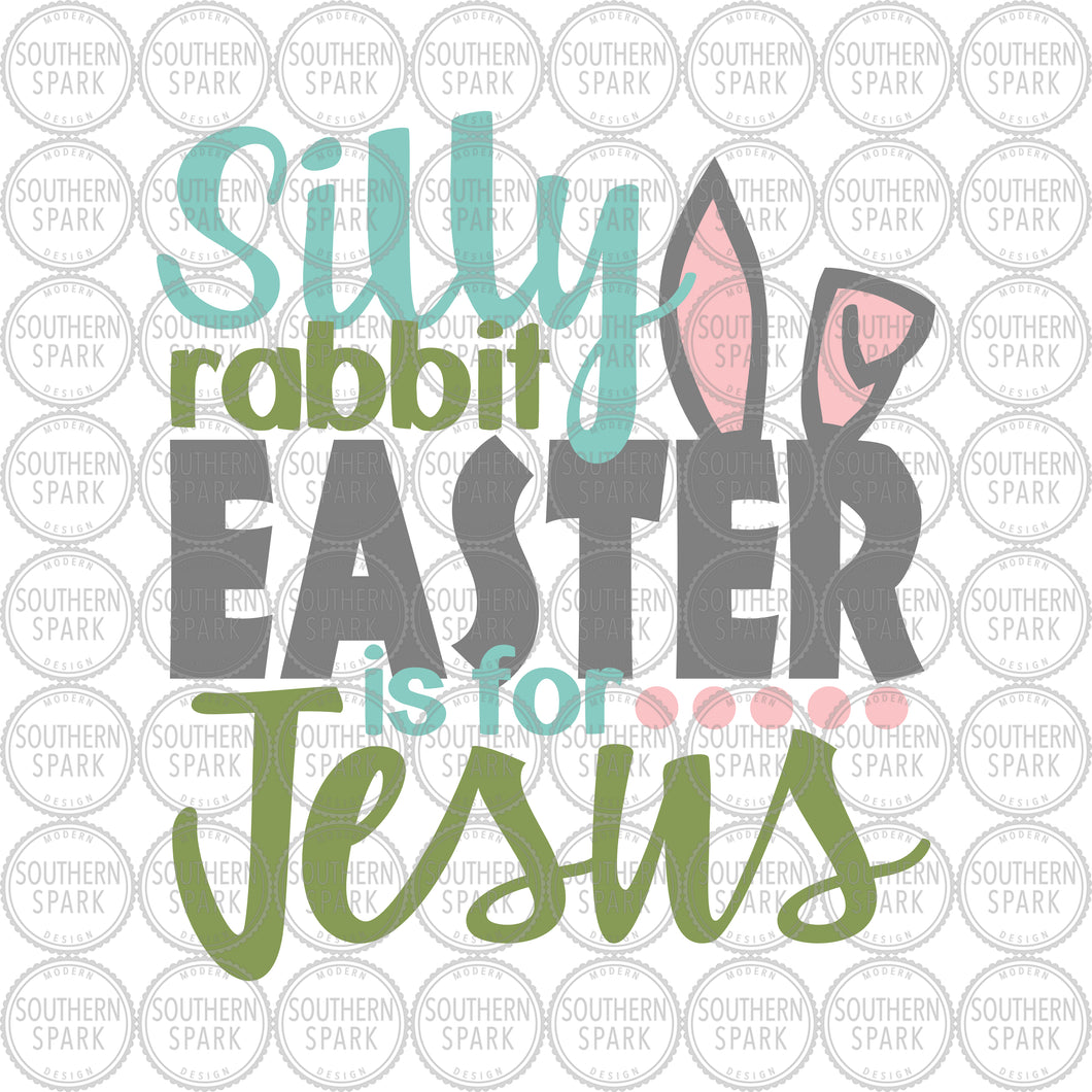Easter SVG / Silly Rabbit Easter Is For Jesus / Jesus SVG / Easter Bunny / Cut File / Clip Art / Southern Spark / svg png eps pdf jpg dxf